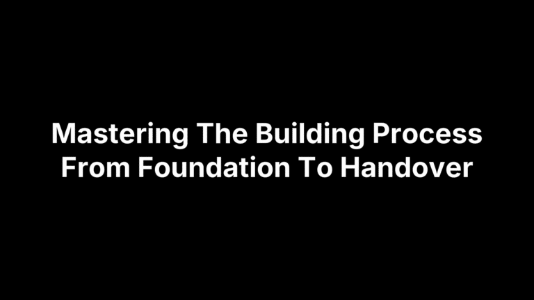 Mastering The Building Process From Foundation To Handover