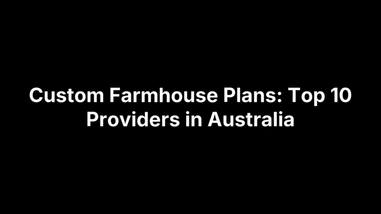Custom Farmhouse Plans: Top 10 Providers in Australia