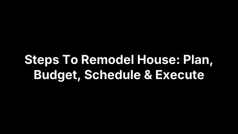 Steps To Remodel House: Plan, Budget, Schedule & Execute