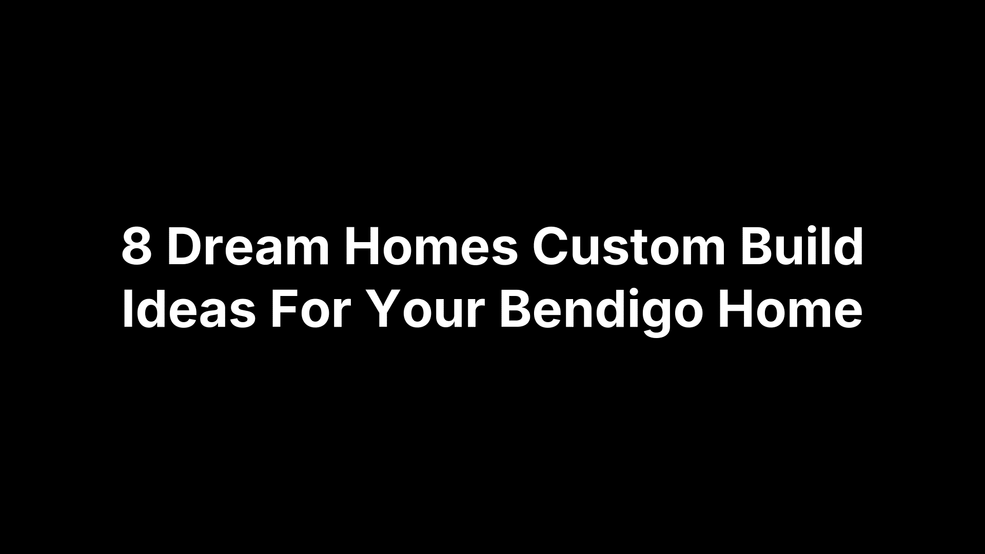 8 Dream Homes Custom Build Ideas For Your Bendigo Home